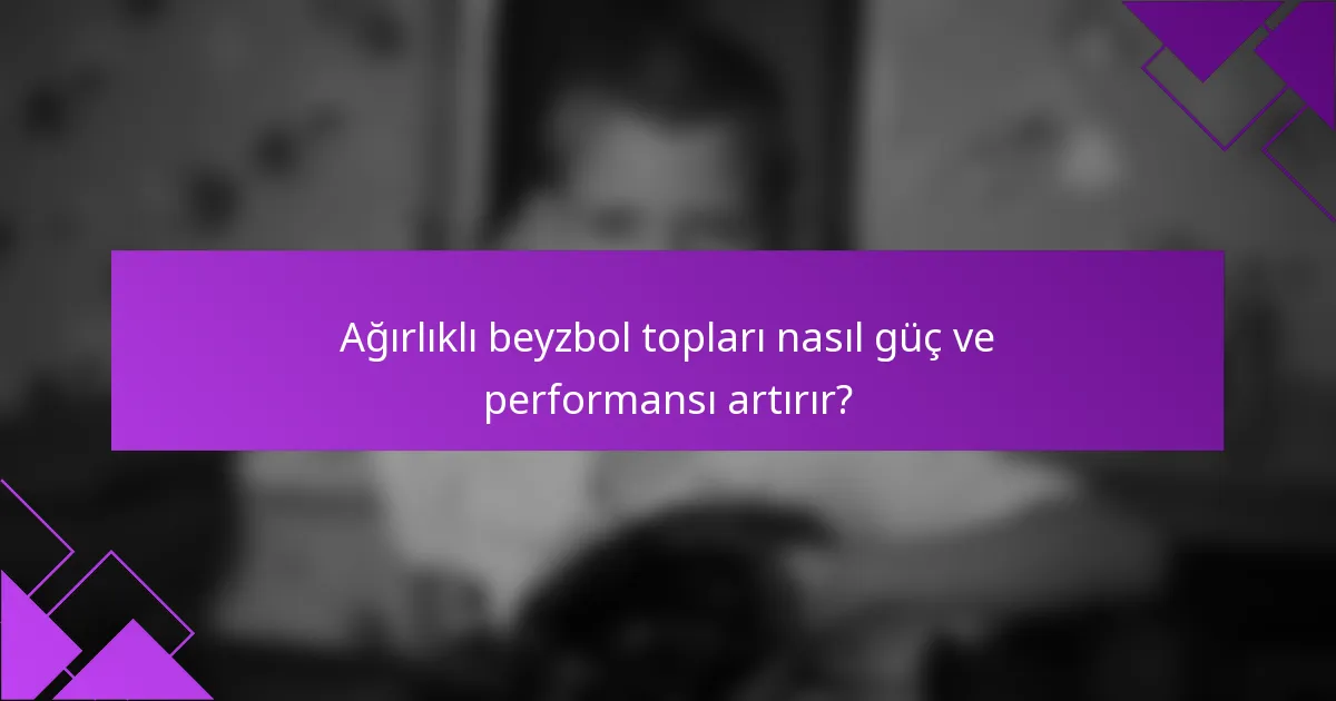 Ağırlıklı beyzbol topları nasıl güç ve performansı artırır?