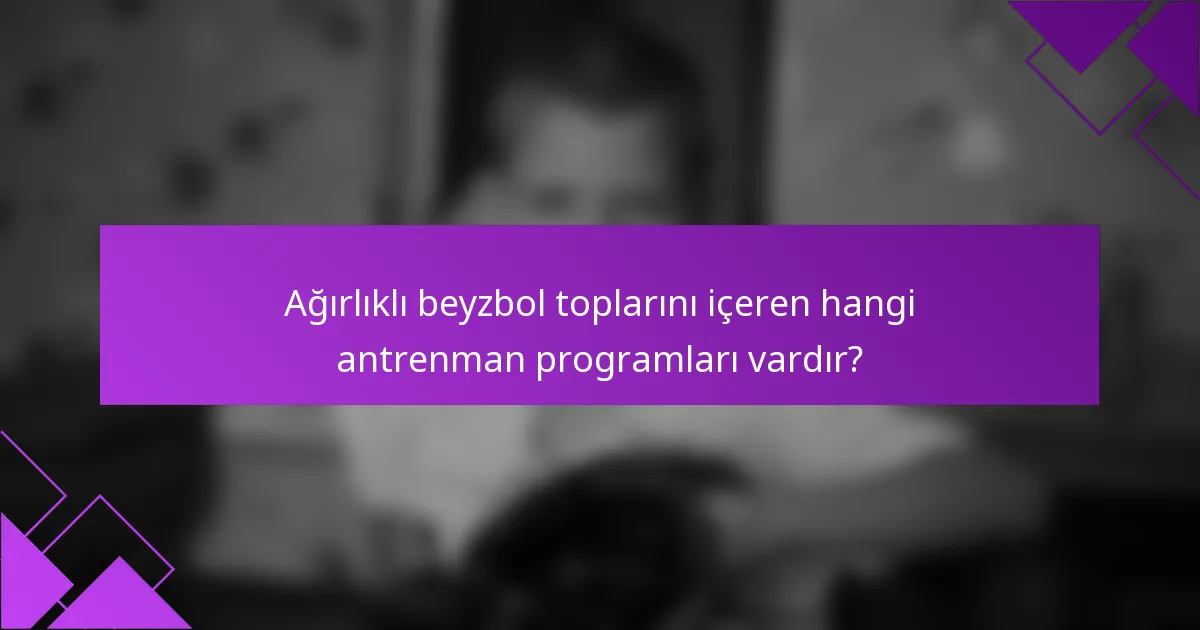 Ağırlıklı beyzbol toplarını içeren hangi antrenman programları vardır?