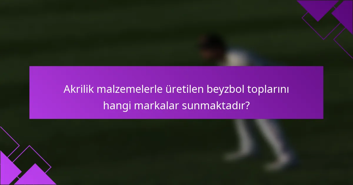 Akrilik malzemelerle üretilen beyzbol toplarını hangi markalar sunmaktadır?
