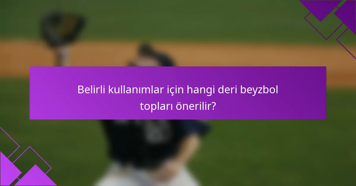 Belirli kullanımlar için hangi deri beyzbol topları önerilir?