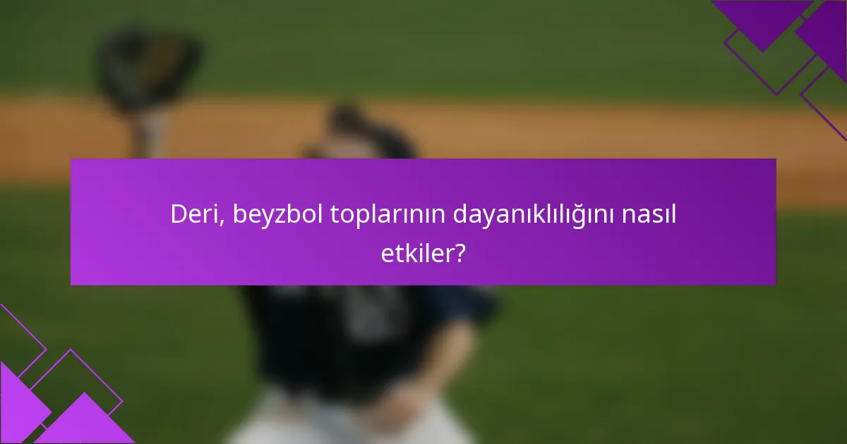 Deri, beyzbol toplarının dayanıklılığını nasıl etkiler?