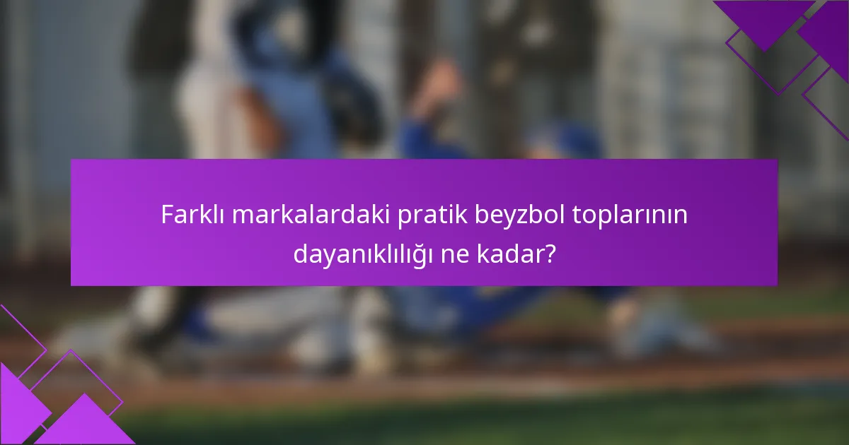 Farklı markalardaki pratik beyzbol toplarının dayanıklılığı ne kadar?