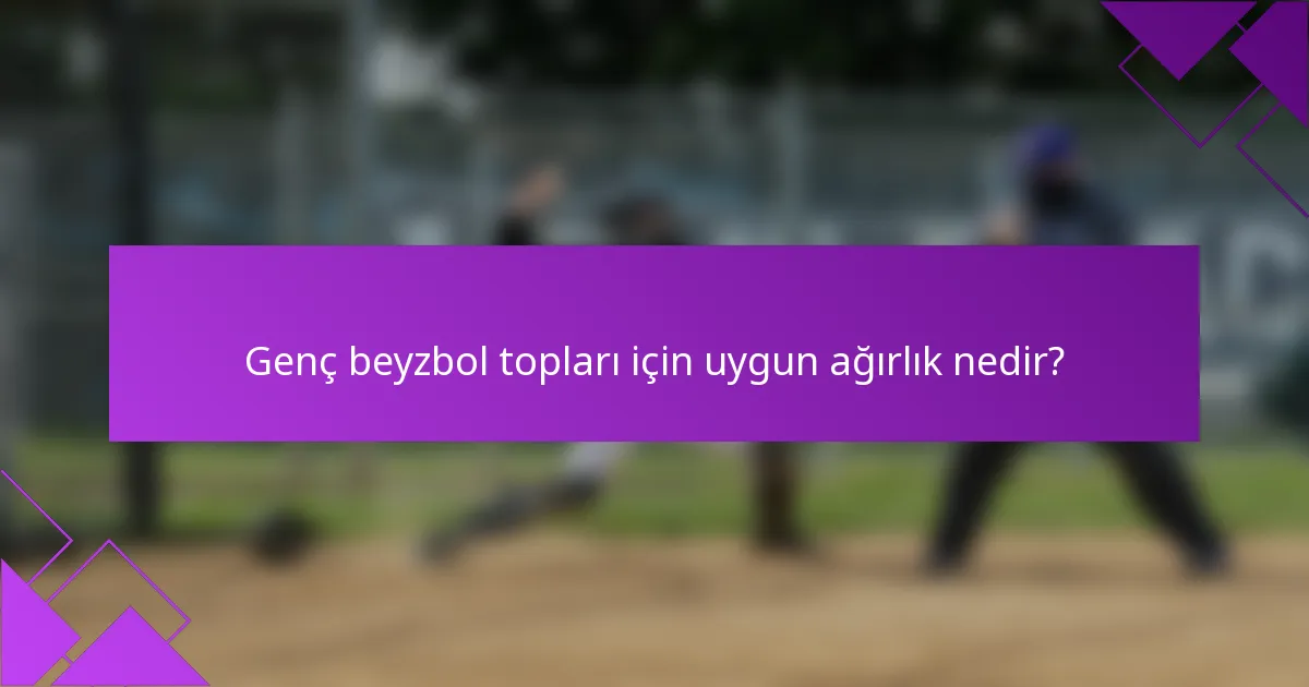 Genç beyzbol topları için uygun ağırlık nedir?