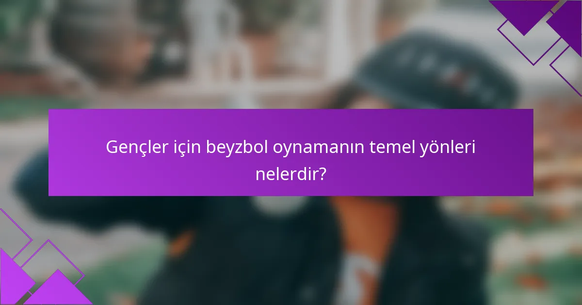 Gençler için beyzbol oynamanın temel yönleri nelerdir?
