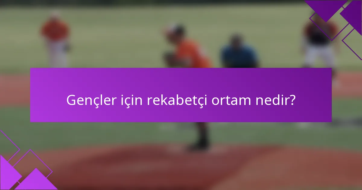 Gençler için rekabetçi ortam nedir?