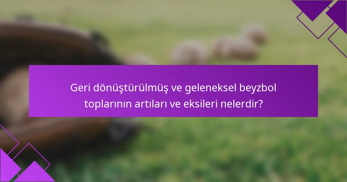 Geri dönüştürülmüş ve geleneksel beyzbol toplarının artıları ve eksileri nelerdir?