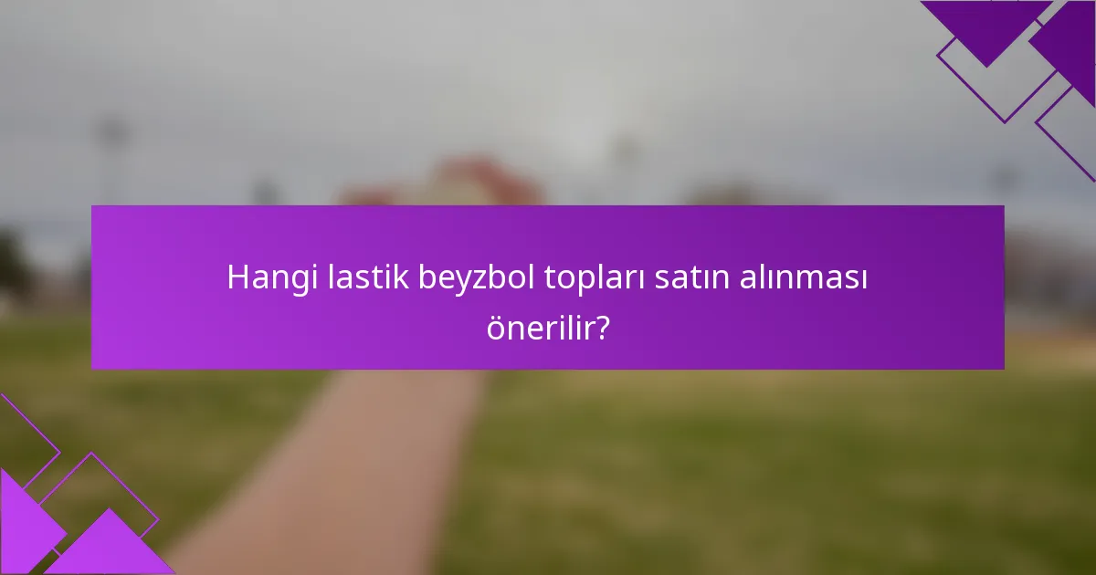 Hangi lastik beyzbol topları satın alınması önerilir?