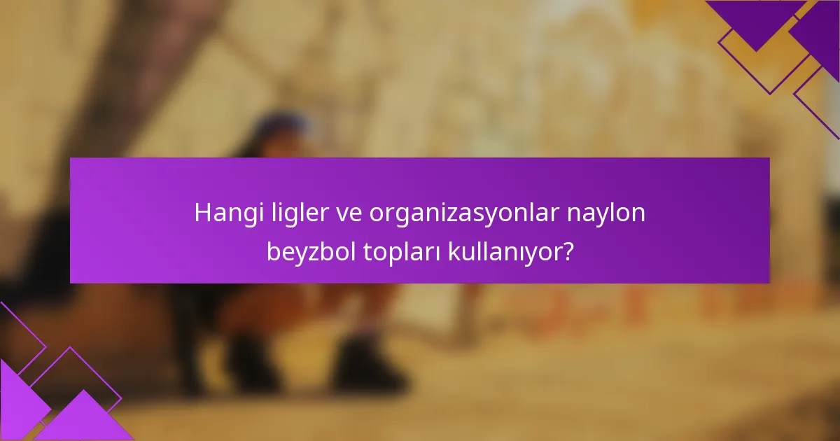 Hangi ligler ve organizasyonlar naylon beyzbol topları kullanıyor?