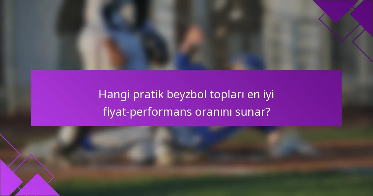 Hangi pratik beyzbol topları en iyi fiyat-performans oranını sunar?