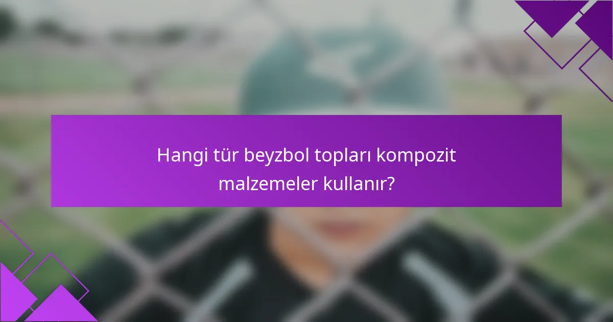 Hangi tür beyzbol topları kompozit malzemeler kullanır?
