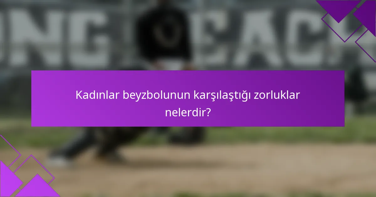 Kadınlar beyzbolunun karşılaştığı zorluklar nelerdir?