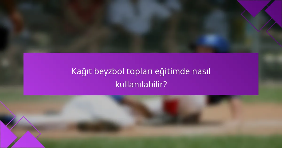 Kağıt beyzbol topları eğitimde nasıl kullanılabilir?