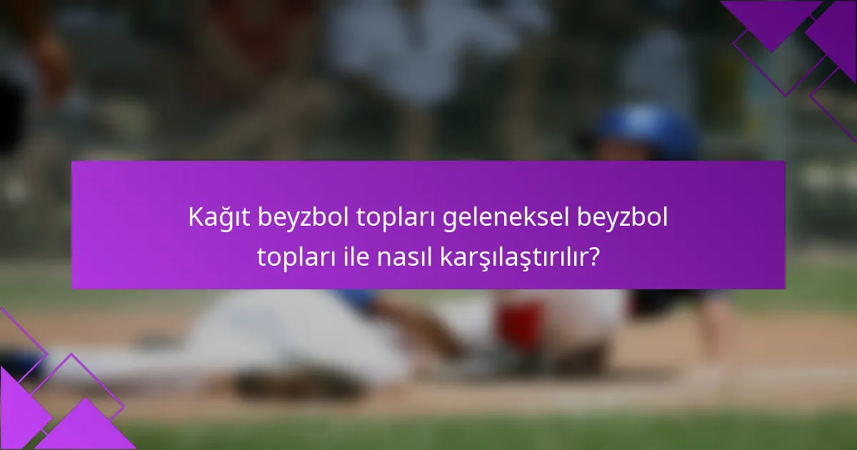 Kağıt beyzbol topları geleneksel beyzbol topları ile nasıl karşılaştırılır?