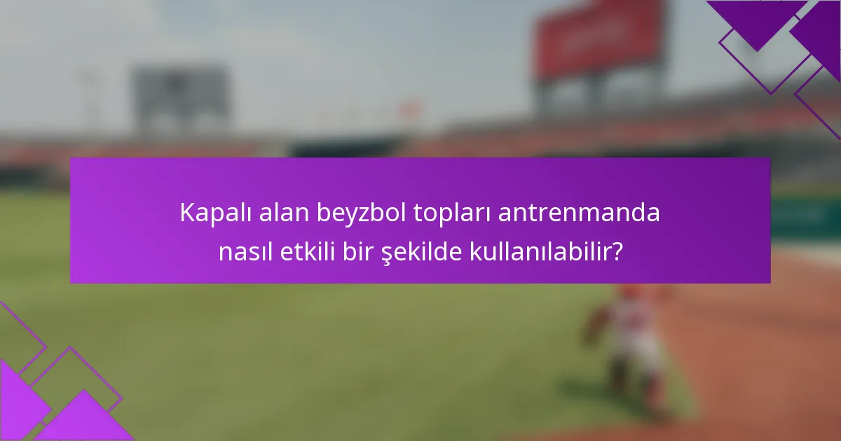 Kapalı alan beyzbol topları antrenmanda nasıl etkili bir şekilde kullanılabilir?