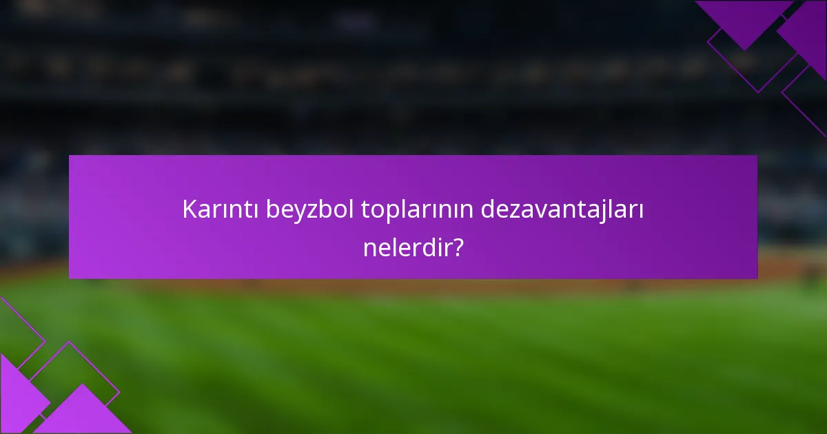 Karıntı beyzbol toplarının dezavantajları nelerdir?