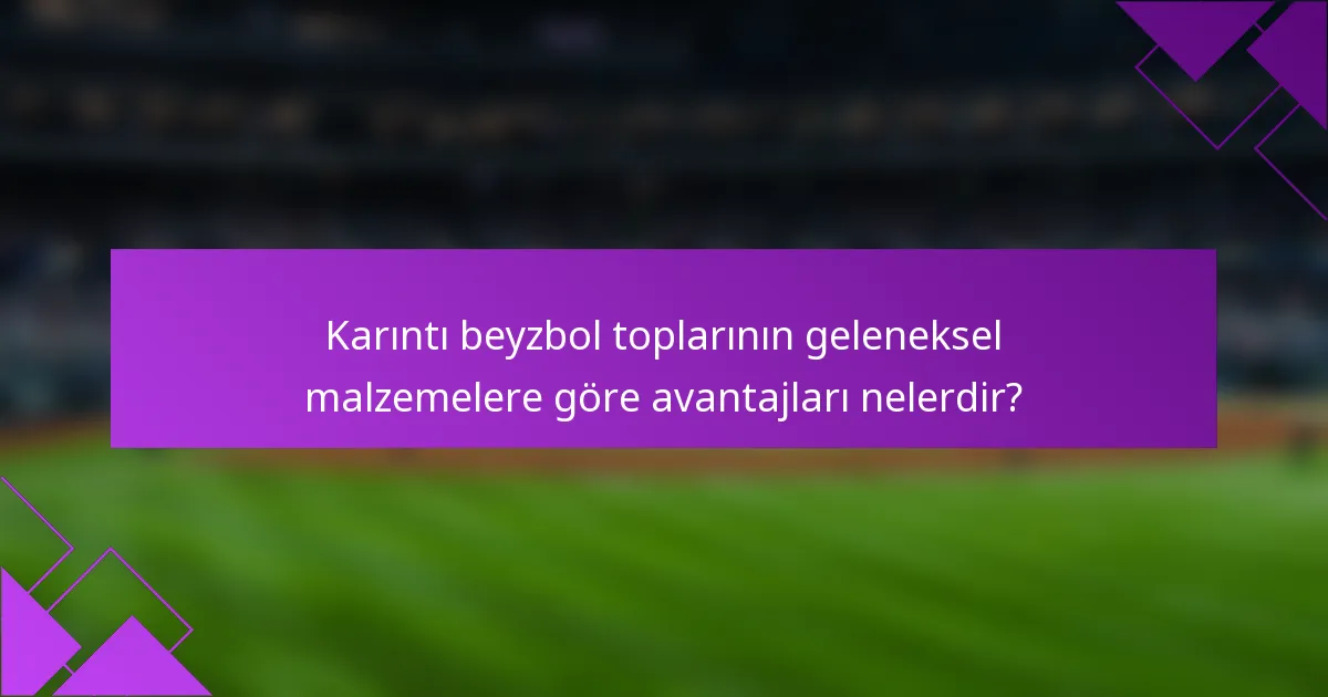 Karıntı beyzbol toplarının geleneksel malzemelere göre avantajları nelerdir?