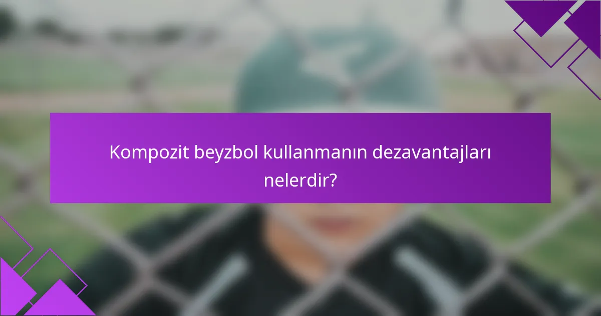 Kompozit beyzbol kullanmanın dezavantajları nelerdir?