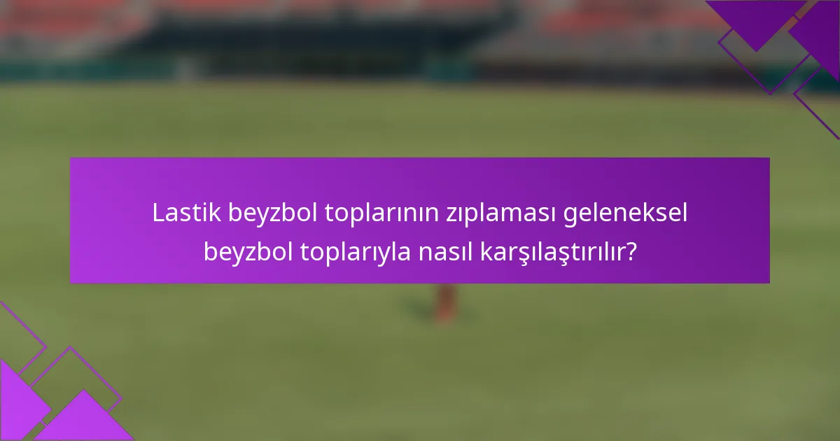 Lastik beyzbol toplarının zıplaması geleneksel beyzbol toplarıyla nasıl karşılaştırılır?