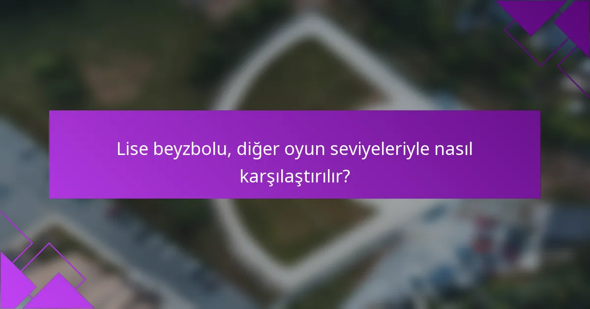 Lise beyzbolu, diğer oyun seviyeleriyle nasıl karşılaştırılır?