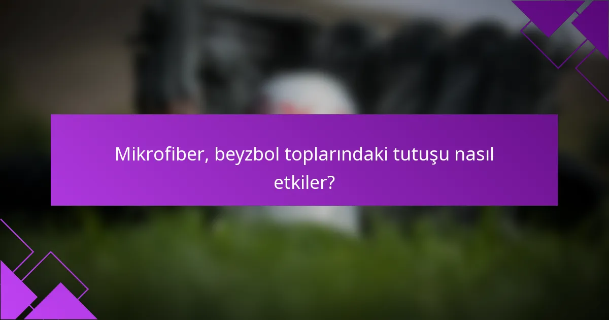 Mikrofiber, beyzbol toplarındaki tutuşu nasıl etkiler?