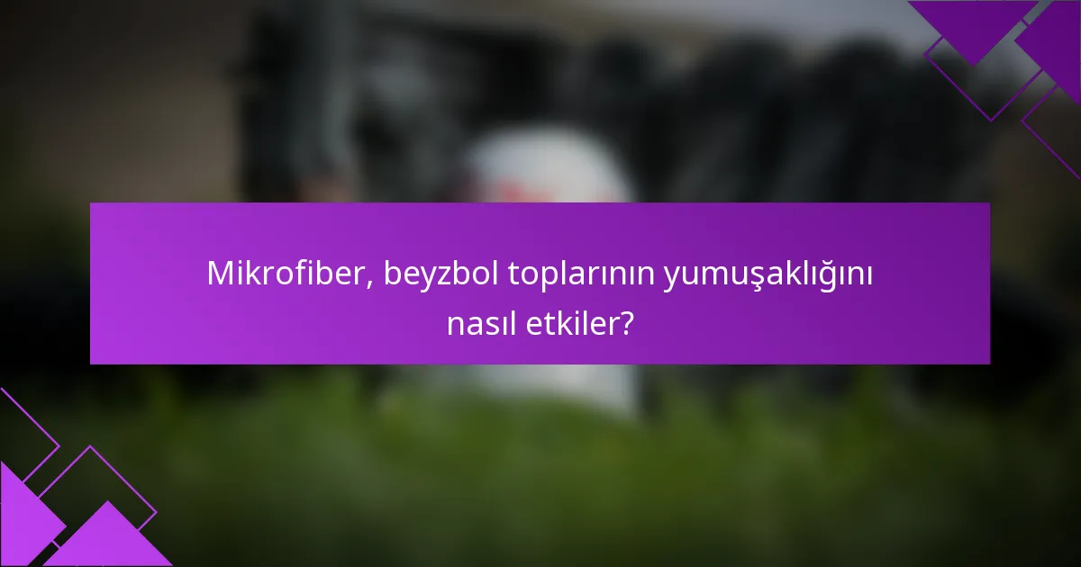 Mikrofiber, beyzbol toplarının yumuşaklığını nasıl etkiler?