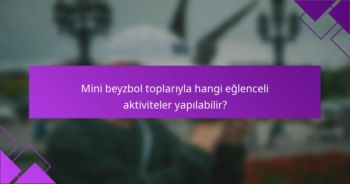 Mini beyzbol toplarıyla hangi eğlenceli aktiviteler yapılabilir?