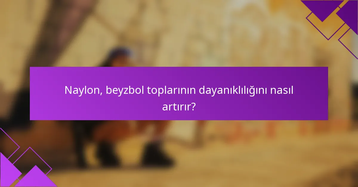 Naylon, beyzbol toplarının dayanıklılığını nasıl artırır?