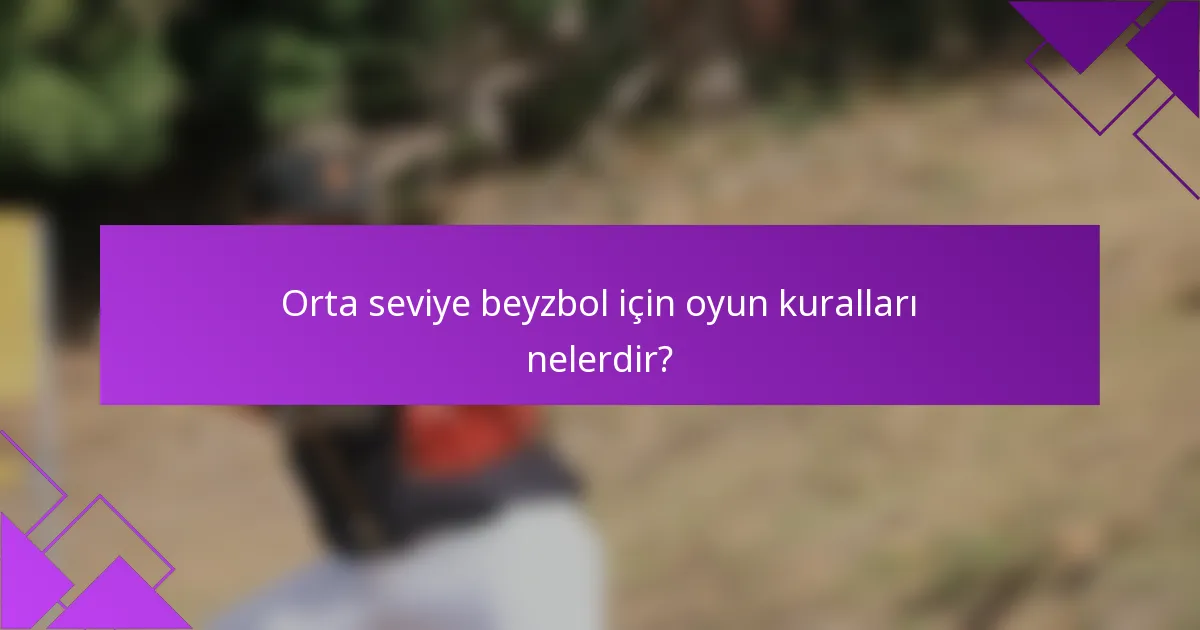 Orta seviye beyzbol için oyun kuralları nelerdir?