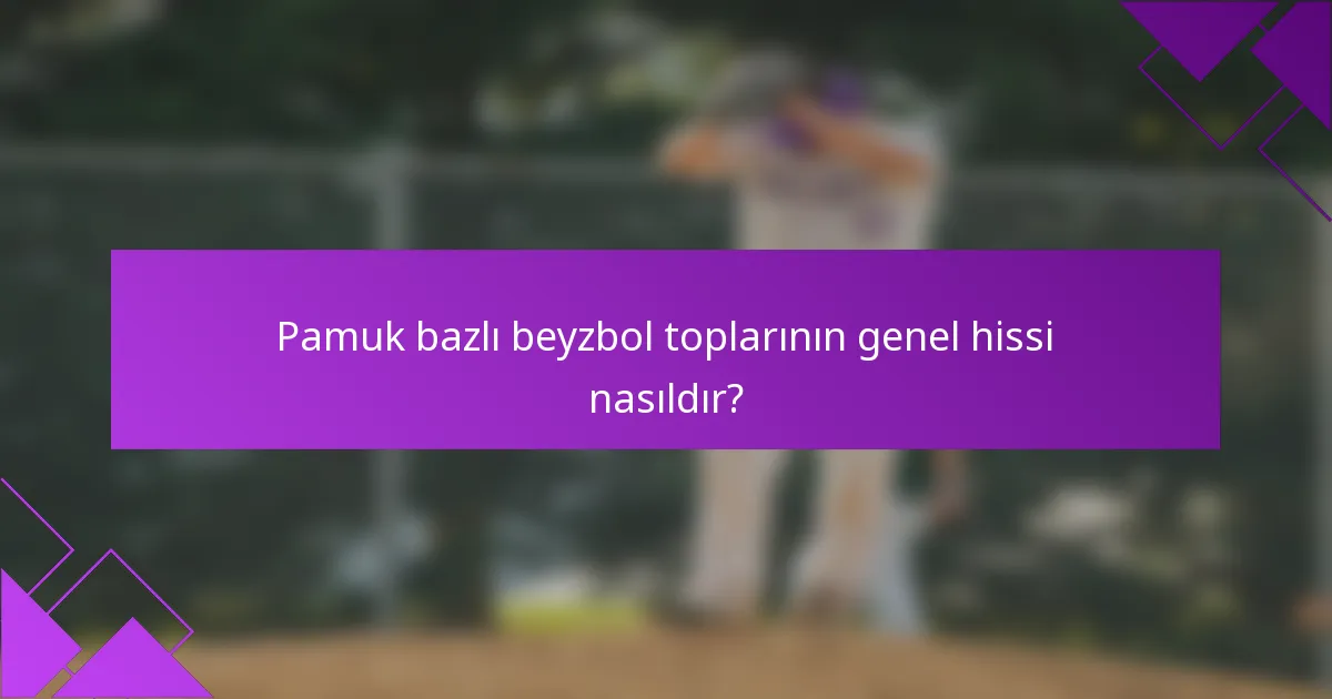 Pamuk bazlı beyzbol toplarının genel hissi nasıldır?