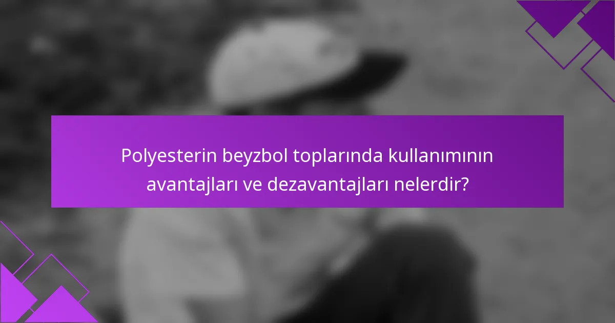 Polyesterin beyzbol toplarında kullanımının avantajları ve dezavantajları nelerdir?