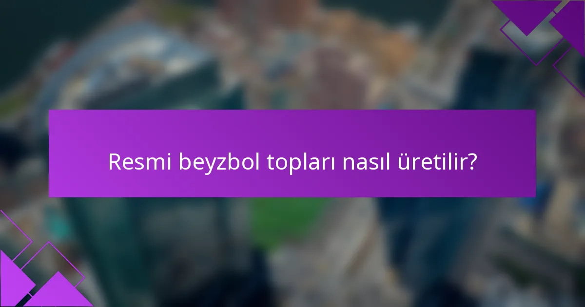 Resmi beyzbol topları nasıl üretilir?