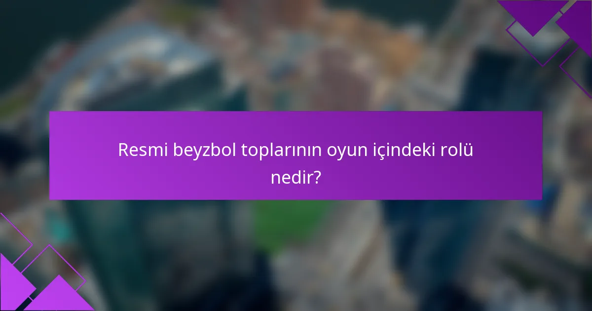 Resmi beyzbol toplarının oyun içindeki rolü nedir?