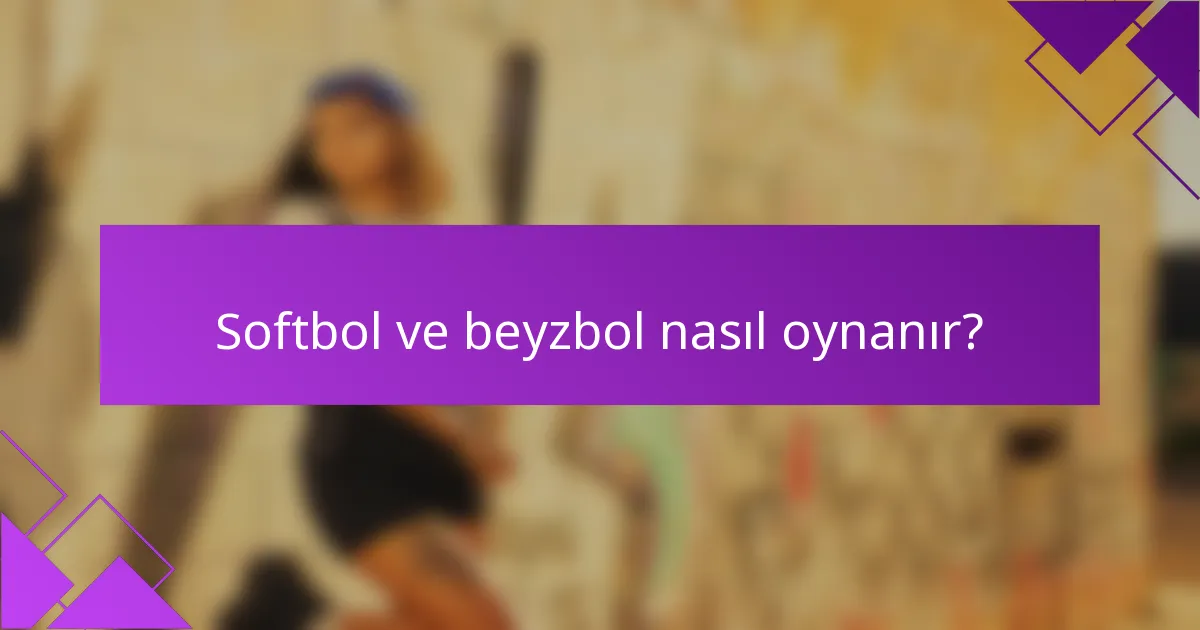 Softbol ve beyzbol nasıl oynanır?