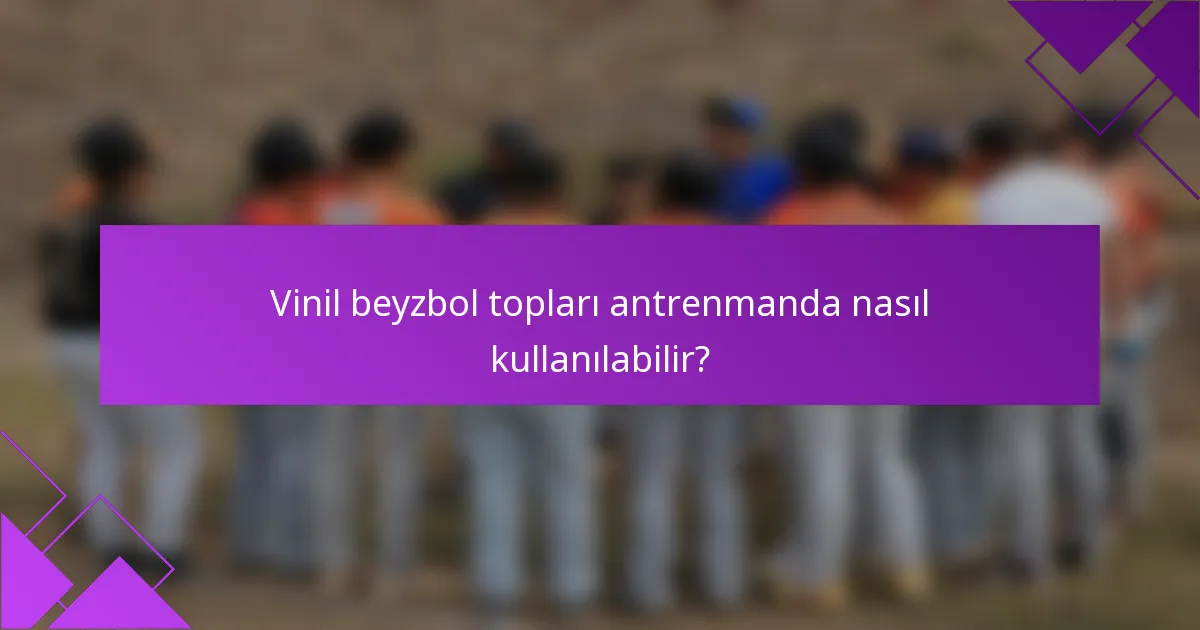 Vinil beyzbol topları antrenmanda nasıl kullanılabilir?