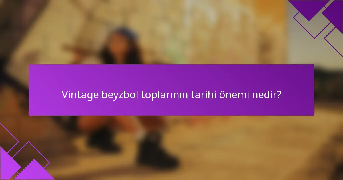 Vintage beyzbol toplarının tarihi önemi nedir?