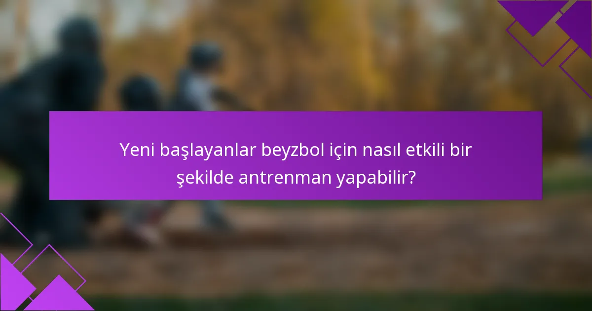 Yeni başlayanlar beyzbol için nasıl etkili bir şekilde antrenman yapabilir?