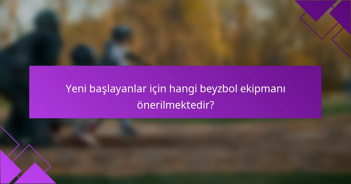 Yeni başlayanlar için hangi beyzbol ekipmanı önerilmektedir?