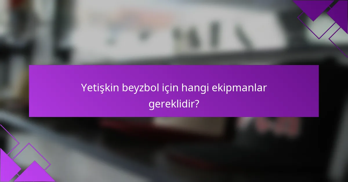Yetişkin beyzbol için hangi ekipmanlar gereklidir?