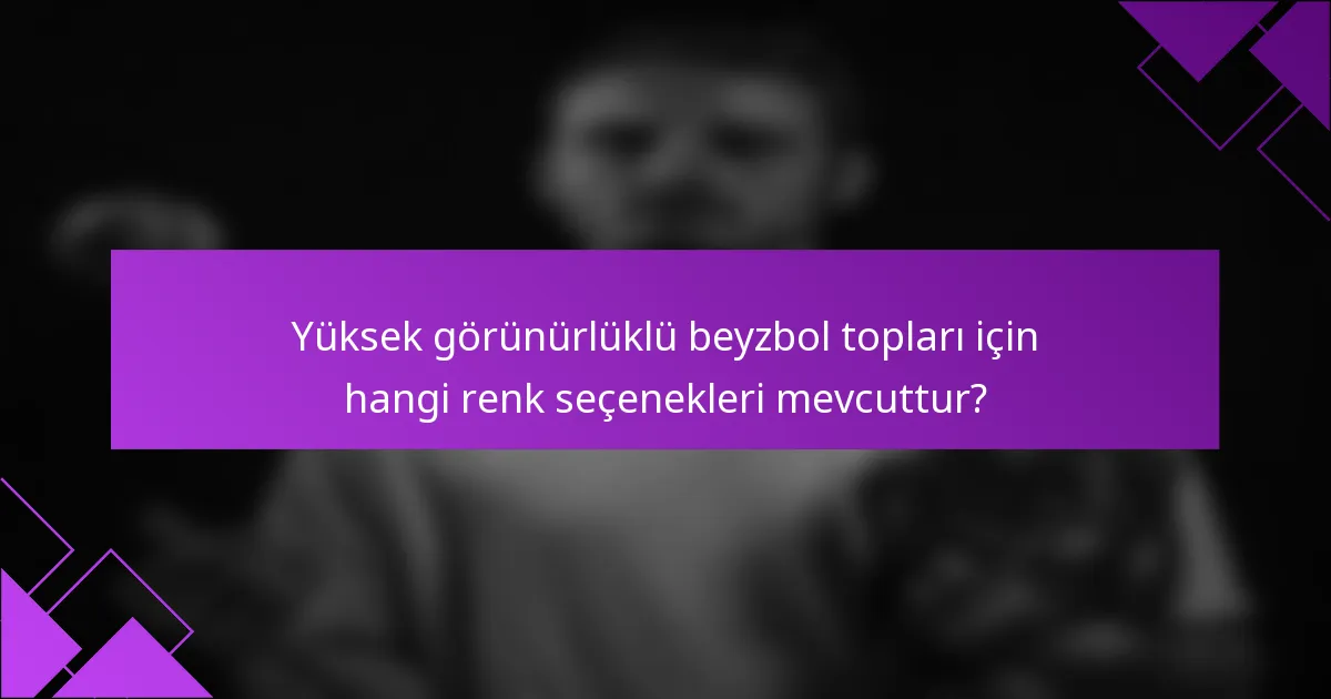 Yüksek görünürlüklü beyzbol topları için hangi renk seçenekleri mevcuttur?